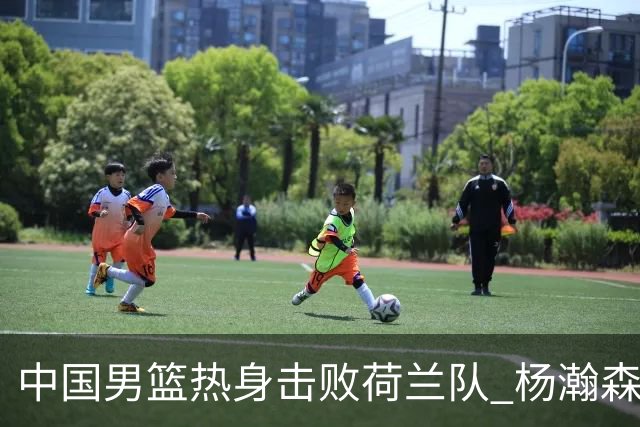 中国男篮热身击败荷兰队 杨瀚森回归得到7分8板