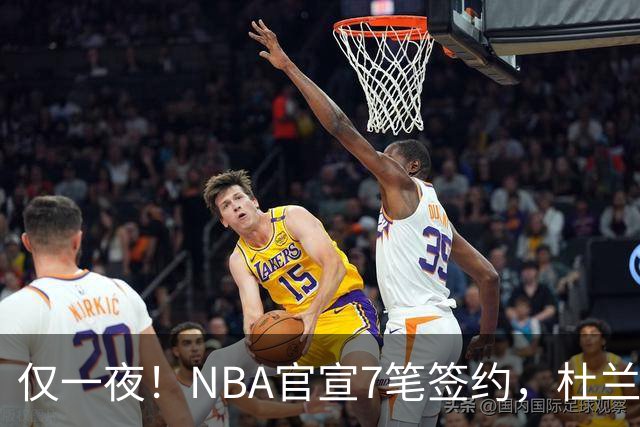 仅一夜！NBA官宣7笔签约，杜兰特贬勇士、讽詹蜜，詹姆斯或迎状元新援