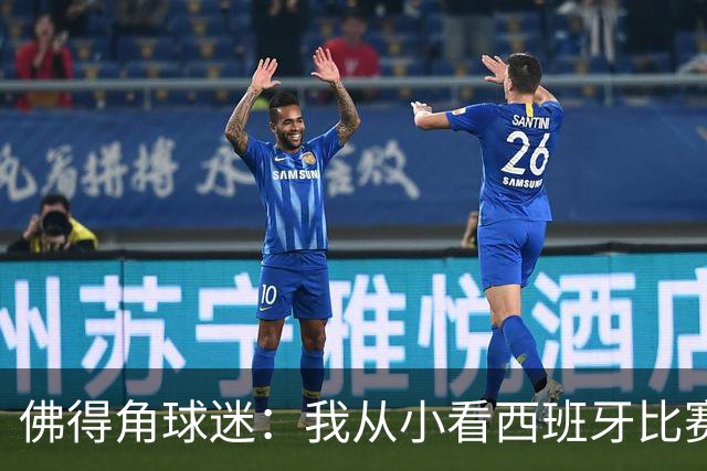 佛得角球迷：我从小看西班牙比赛长大 能拿到一分不可思议