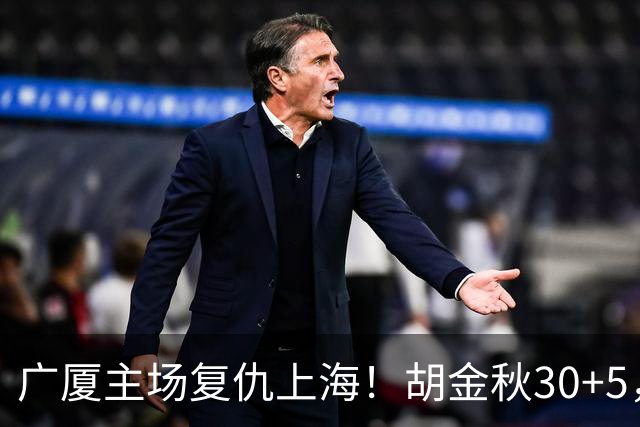 广厦主场复仇上海！胡金秋30+5，塔克22+11，此人抢断数高达3次