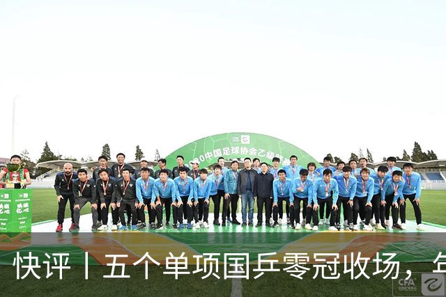 快评丨五个单项国乒零冠收场，年轻小将为何“不灵”？
