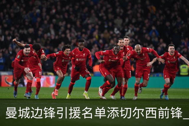 曼城边锋引援名单添切尔西前锋 马雷斯卡挖老东家