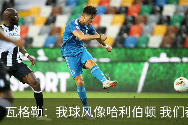 瓦格勒：我球风像哈利伯顿 我们都无私兼具组织与远投