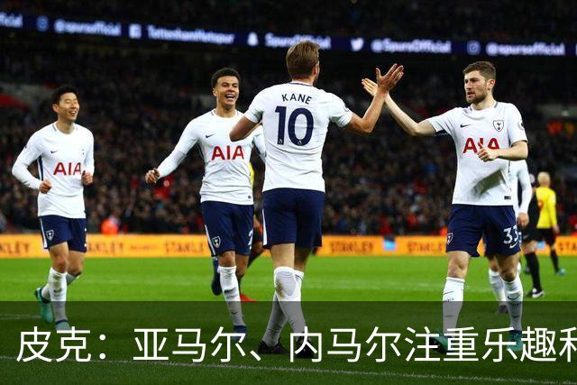 皮克：亚马尔、内马尔注重乐趣和展示球技，他们都很喜欢国王联赛