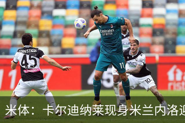 米体：卡尔迪纳莱现身米兰内洛迎接阿莫林，共商建队新蓝图