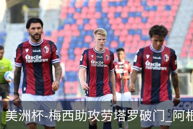 美洲杯-梅西助攻劳塔罗破门 阿根廷2-0加拿大