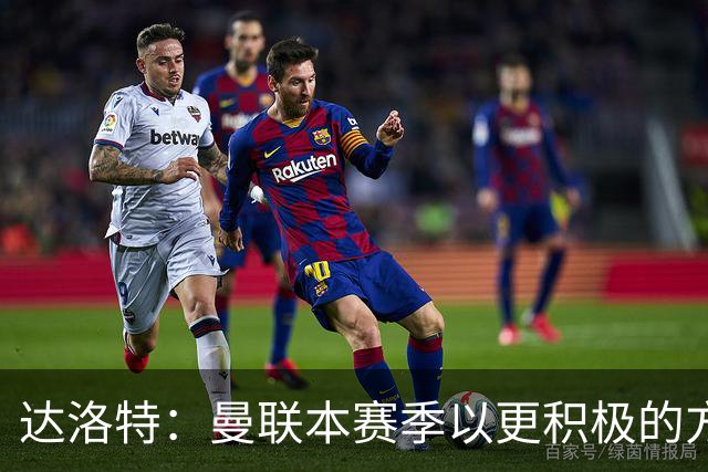 达洛特：曼联本赛季以更积极的方式收官 卡里克说不想失去我