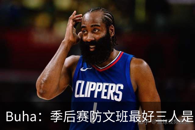 Buha：季后赛防文班最好三人是哈滕&唐斯&米罗 可推可抱可挤开他