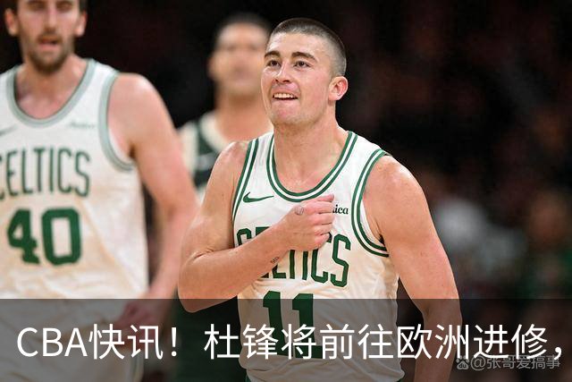 CBA快讯！杜锋将前往欧洲进修，范子铭有意离开北京，山东新赛季保八争四
